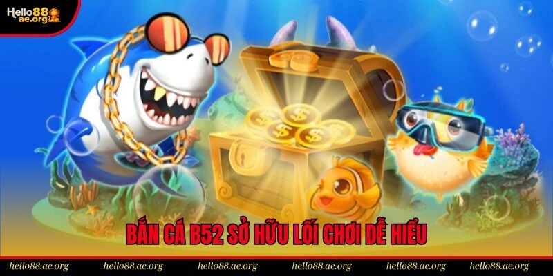 Bắn cá B52 sở hữu lối chơi dễ hiểu