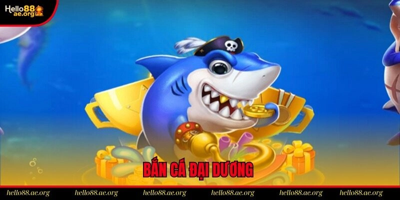 Bắn Cá Đại Dương Hello88 – Siêu Phẩm Giải Trí Đình Đám 2025