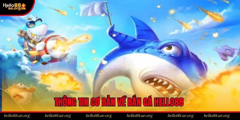 Thông tin cơ bản về bắn cá hello88