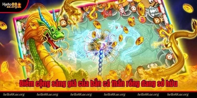 Điểm cộng sáng giá của bắn cá thần rồng đang sở hữu