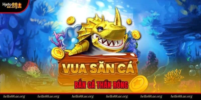 Bắn Cá Thần Rồng Hello88 – Trải Nghiệm Giải Trí Hấp Dẫn