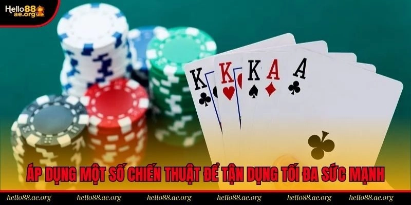 Áp dụng một số chiến thuật để tận dụng tối đa sức mạnh của thế bài