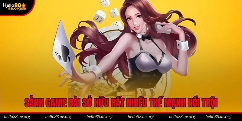 Sảnh game bài sở hữu rất nhiều thế mạnh nổi trội