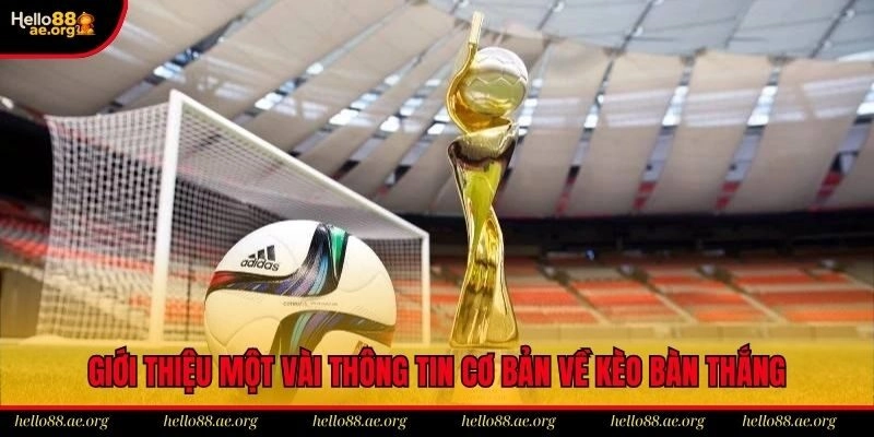 Giới thiệu một vài thông tin cơ bản về kèo bàn thắng