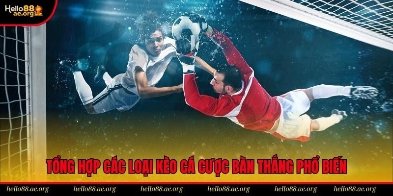 Tổng hợp các loại kèo cá cược bàn thắng phổ biến