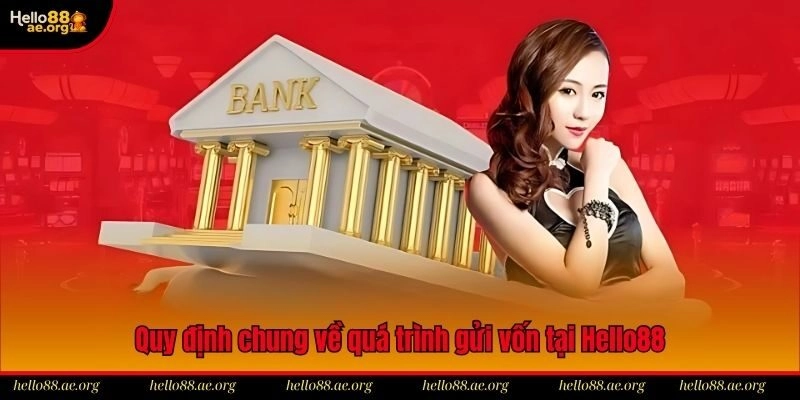 Quy định chung về quá trình gửi vốn tại Hello88